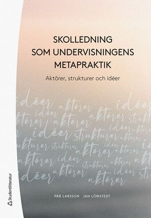 Skolledning som undervisningens metapraktik - Aktörer,  strukturer och idéer | 1:a upplagan