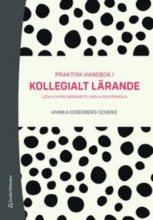 Praktisk handbok i kollegialt lärande - Leda utvecklingsarbete i skola och förskola | 1:a upplagan