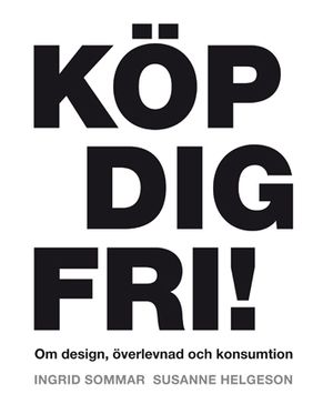 Köp dig fri! Om design, överlevnad och konsumtion | 1:a upplagan