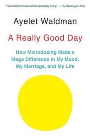 A Really Good Day: How Microdosing Made a Mega Difference in My Mood, My Marriage, and My Life