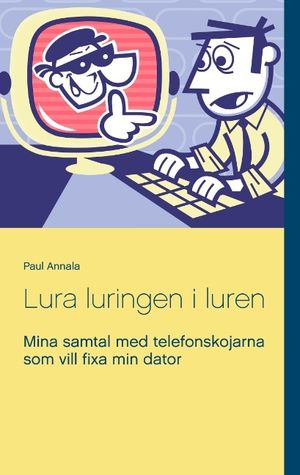 Lura luringen i luren : mina samtal med telefonskojarna som vill fixa min dator | 1:a upplagan