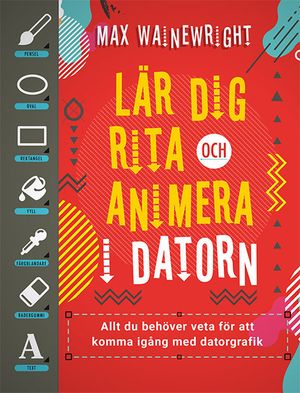 Lär dig rita och animera i datorn : Allt du behöver veta för att komma igån | 1:a upplagan