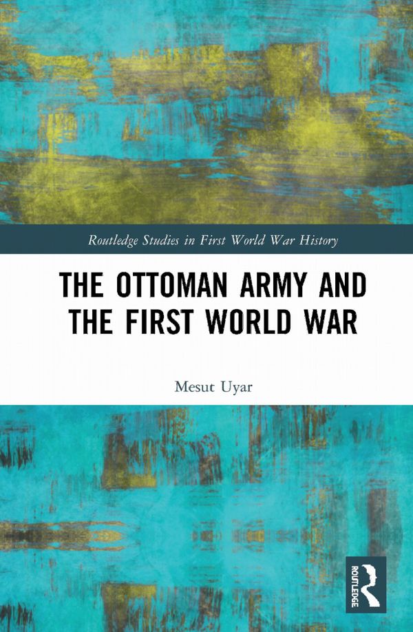 The Ottoman Army and the First World War | 1:a upplagan