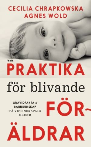 Praktika för blivande föräldrar : Gravidfakta och barnkunskap på vetenskaplig grund