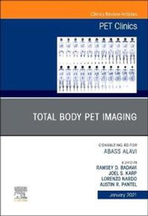 Total Body Pet Imaging, an Issue of Pet Clinics, Volume 16-1 (The Clinics: Radiology, Volume 16-1)