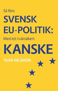 Med ett tvärsäkert kanske : Sveriges EU-politik | 0:e upplagan