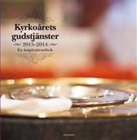 Kyrkoårets gudstjänster 2013-2014 : en inspirationsbok | 1:a upplagan