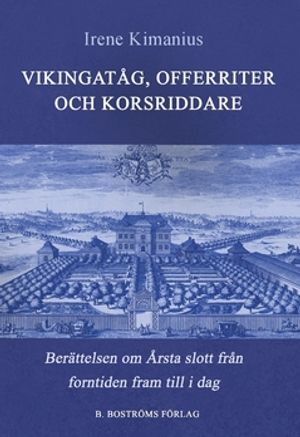 Vikingatåg, Offerriter och Korsriddare : Berättelsen om Årsta slott från forntid till i dag