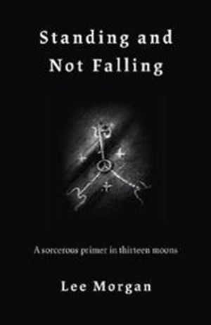 Standing and Not Falling – A sorcerous primer in thirteen moons