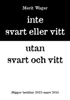 Inte svart eller vitt utan svart och vitt : miggor berättar 2012 - mars 2014 | 0:e upplagan
