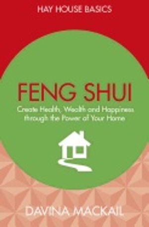 Feng shui - create health, wealth and happiness through the power of your h