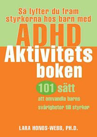 Så lyfter du fram styrkorna hos barn med ADHD : aktivitetsboken : 101 sätt att omvandla barns svårigheter till styrkor | 0:e upplagan