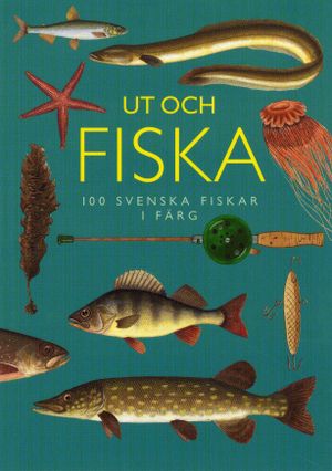 Ut och fiska : 100 svenska fiskar i färg