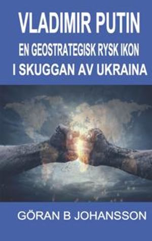 Vladimir Putin : en geostrategisk rysk ikon i skuggan av Ukraina | 1:a upplagan