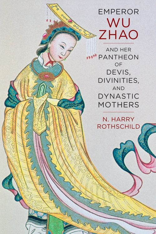 Emperor Wu Zhao and Her Pantheon of Devis, Divinities, and Dynastic Mothers | 0:e upplagan