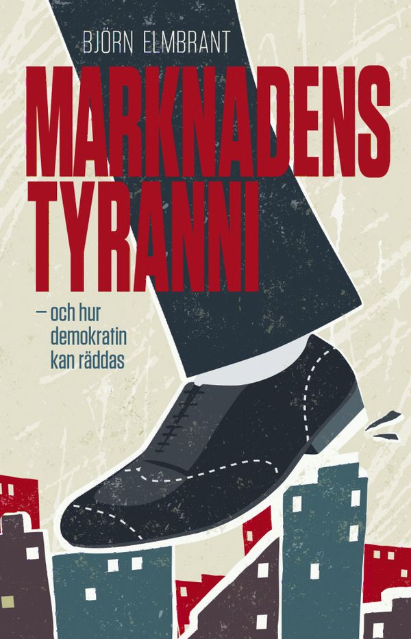 Marknadens tyranni - och  demokratins räddning | 0:e upplagan