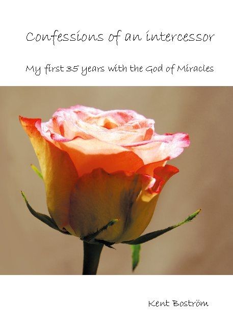Confessions of an intercessor : my first 35 years with the God of Miracles | 1:a upplagan