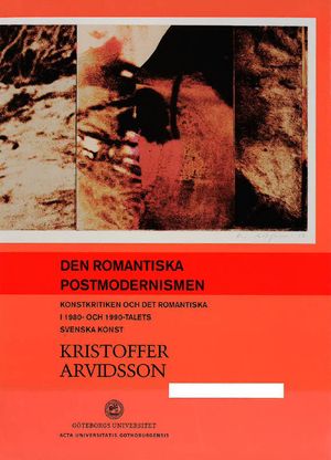 Den romantiska postmodernismen. Konstkritiken och det romantiska i 1980- och 1990-talets svenska konst | 1:a upplagan