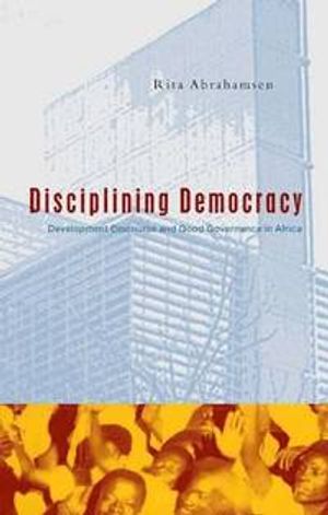 Disciplining Democracy: Development Discourse and Good Governance in Africa | 1:a upplagan