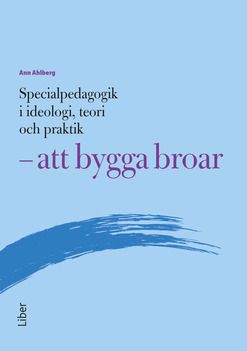 Specialpedagogik i ideologi, teori och praktik - att bygga broar | 2:a upplagan