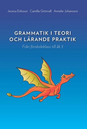 Grammatik i teori och lärande praktik : Från förskoleklass till åk 3 | 1:a upplagan