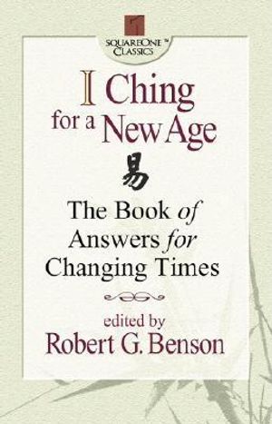 I Ching For A New Age: The Book Of Answers For Changing Times