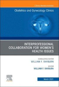 Obstetrics and Gynecology Clinics, an Issue of Obstetrics and Gynecology Clinics, Volume 48-1: Interprofessional Collaboration f