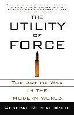 The Utility of Force: The Art of War in the Modern World