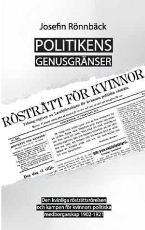 Politikens genusgränser : den kvinnliga rösträttsrörelsen och kampen för kvinnors politiska medborgarskap 1902-1921 |  2:e upplagan