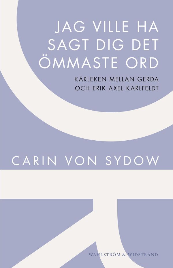 Jag ville ha sagt dig det ömmaste ord : kärleken mellan Gerda och Erik Axel Karlfeldt | 0:e upplagan