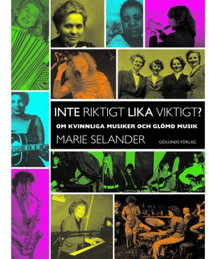 Inte riktigt lika viktigt?: om kvinnliga musiker och glömd musik | 1:a upplagan