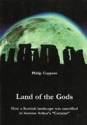 Land Of The Gods: How A Scottish Landscape Was Sanctified To Become Arthur's "Camelot" (O)