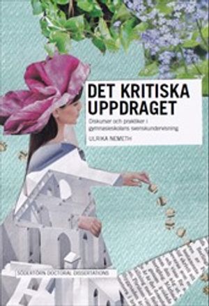 Det kritiska uppdraget : Diskurser och praktiker i gymnasieskolans svenskundervisning | 1:a upplagan