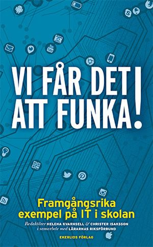 Vi får det att funka. Framgångsrika exempel på IT i skolan | 1:a upplagan