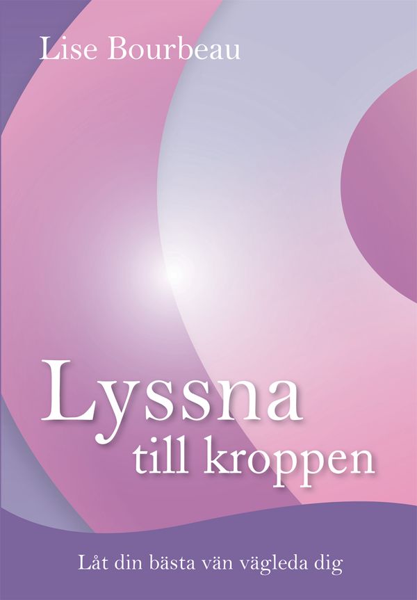 Lyssna till kroppen : låt din bästa vän vägleda dig | 0:e upplagan