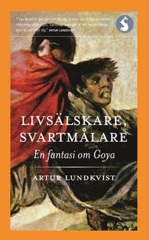 Livsälskare, svartmålare : en fantasi om Goya