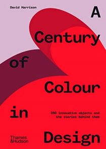 Century of Colour in Design - 250 innovative objects and the stories behind