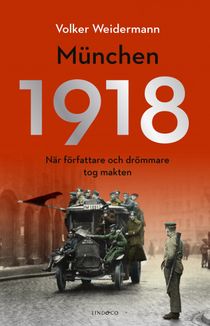 München 1918 - När författare och drömmare tog makten
