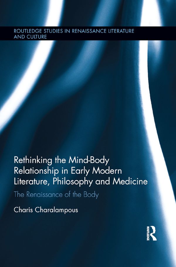 Rethinking the Mind-Body Relationship in Early Modern Literature, Philosophy, and Medicine | 1:a upplagan
