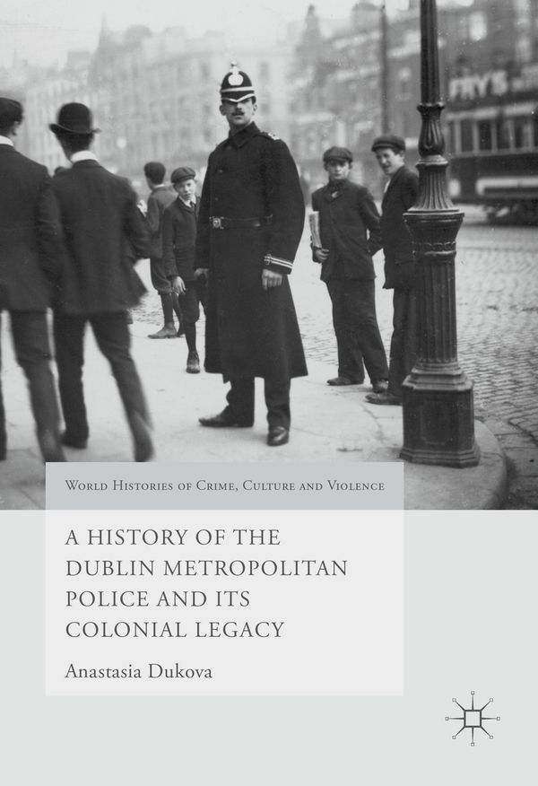 A History of the Dublin Metropolitan Police and its Colonial Legacy | 1:a upplagan