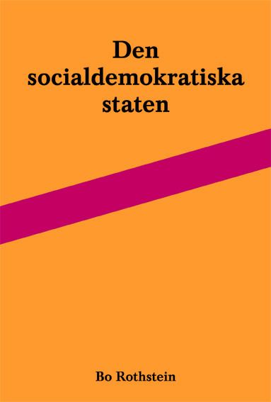 Den socialdemokratiska staten : reformer och förvaltning inom svensk arbetsmarknads- och skolpolitik | 0:e upplagan