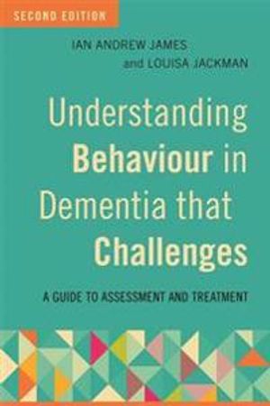 Understanding behaviour in dementia that challenges, second edition - a gui