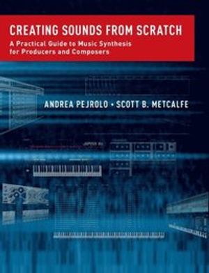 Creating Sounds from Scratch: A Practical Guide to Music Synthesis for Producers and Composers