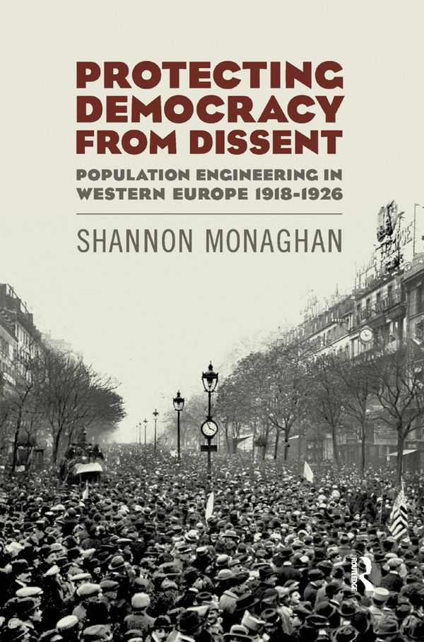 Protecting Democracy from Dissent: Population Engineering in Western Europe 1918-1926 | 1:a upplagan