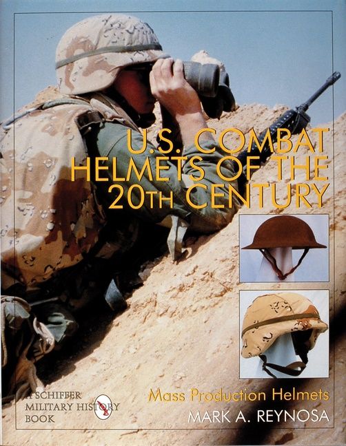 U.S. Combat Helmets Of The 20th Century - Mark A. Reynosa