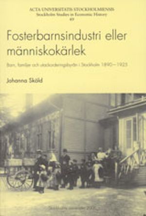 Fosterbarnsindustri eller människokärlek : barn, familjer och utackorderingsbyrån i Stockholm 1890-1925