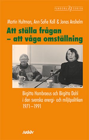 Att ställa frågan - att våga omställning : Birgitta Hambraeus och Birgitta Dahl i den svenska energi- och miljöpolitiken 1971-19