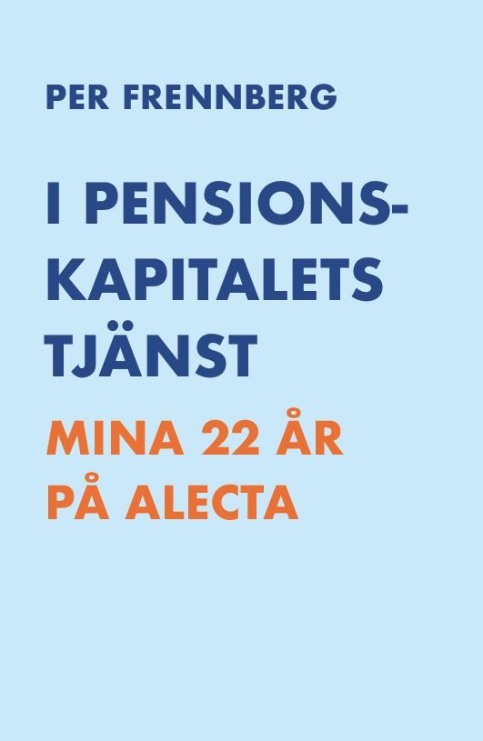 I pensionskapitalets tjänst : mina 22 år på Alecta | 0:e upplagan