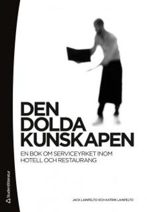 Den dolda kunskapen : en bok om seviceyrket inom hotell och restaurang | 1:a upplagan