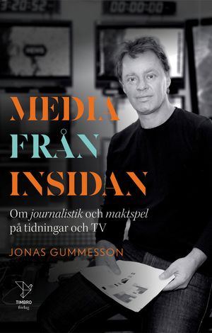 Media från insidan - Om journalistik och maktspel på tidningar och TV. | 1:a upplagan